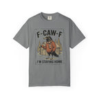 F-CAW-F Staying Home T-Shirt
