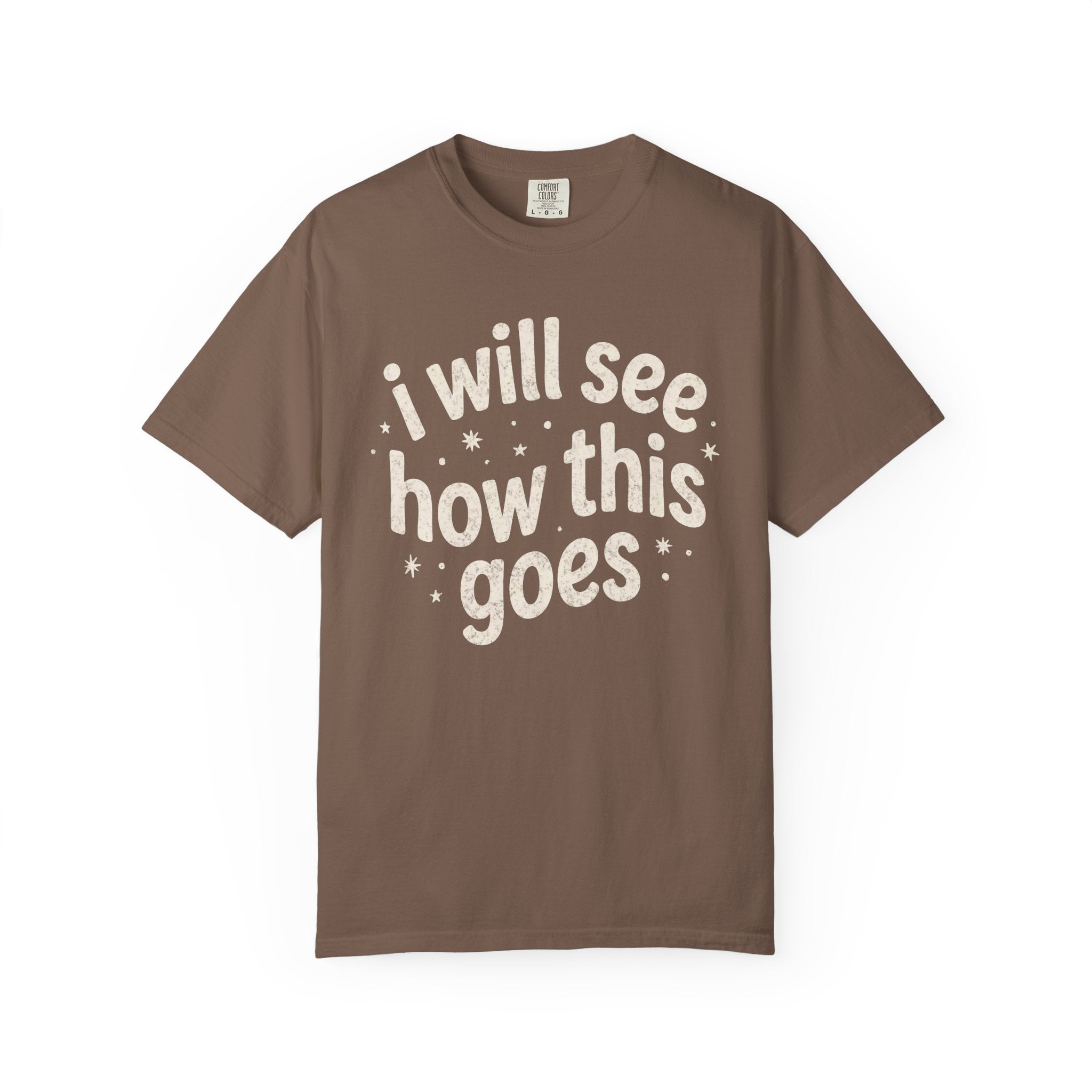 I Will See How This Goes T-Shirt