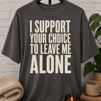 I Support Your Choice to Leave Me Alone T-Shirt
