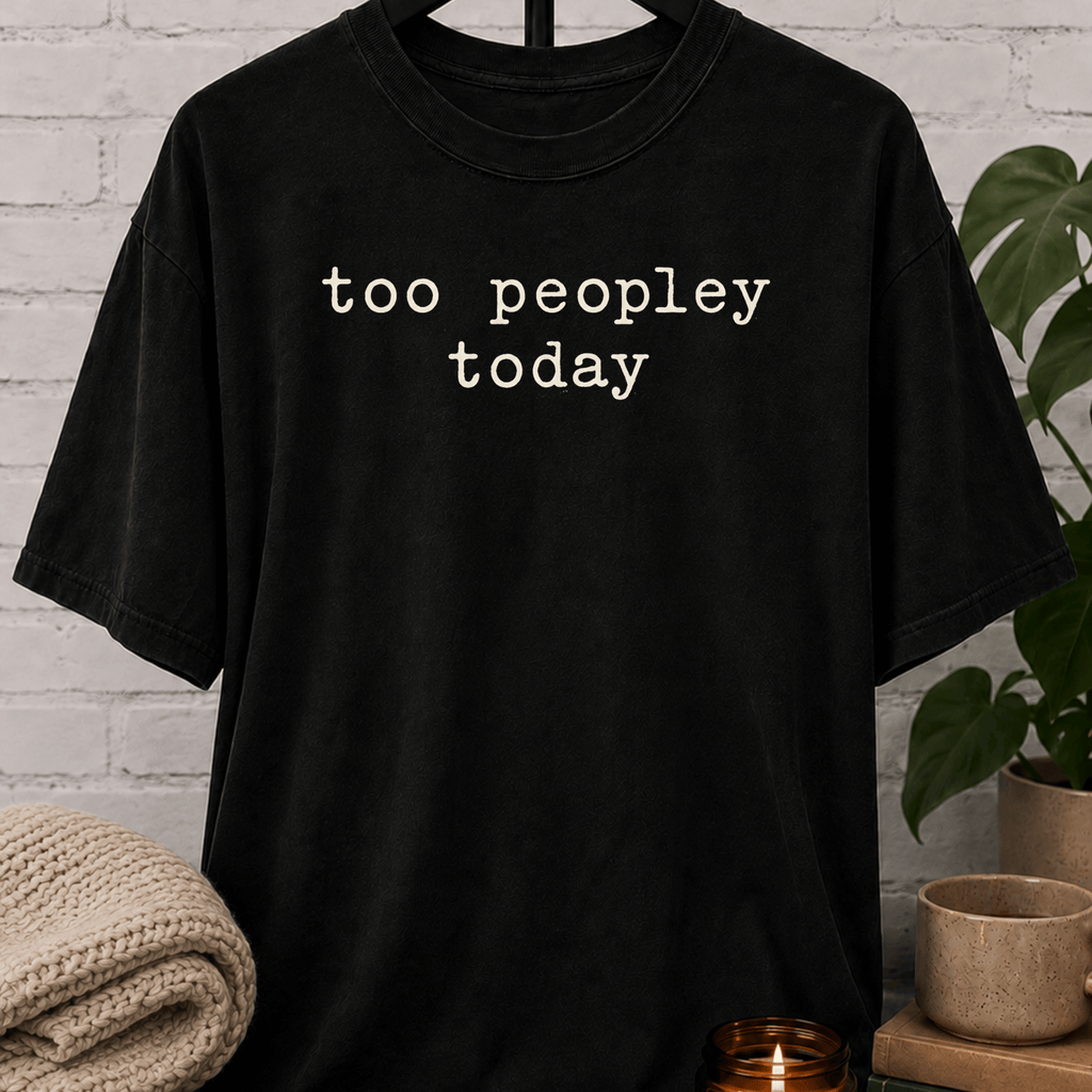 Too Peopley Today T-Shirt