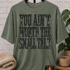 You Ain’t Worth the Small Talk T-Shirt