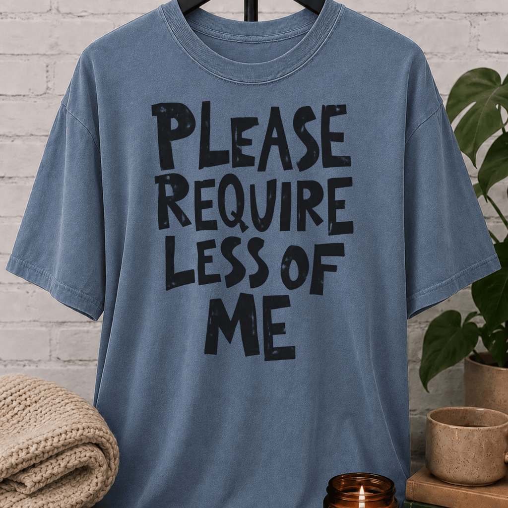 Please Require Less of Me Overwhelmed T-Shirt