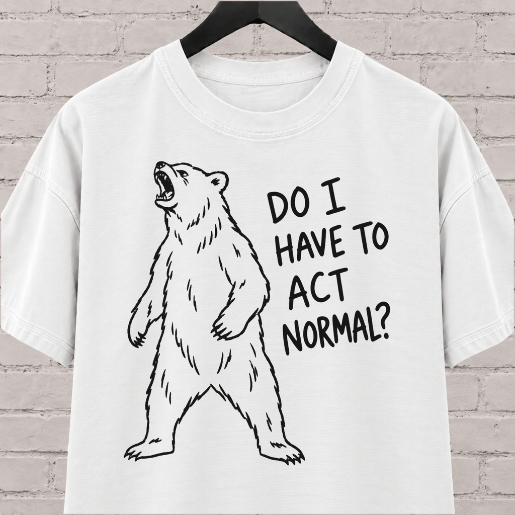 Do I Have to Act Normal bear graphic T-shirt featuring an awkward standing bear, a socially awkward shirt for misfits and awkward humor fans.