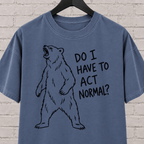 Do I Have to Act Normal bear graphic T-shirt featuring an awkward standing bear, a socially awkward shirt for misfits and awkward humor fans.