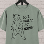 Do I Have to Act Normal bear graphic T-shirt featuring an awkward standing bear, a socially awkward shirt for misfits and awkward humor fans.