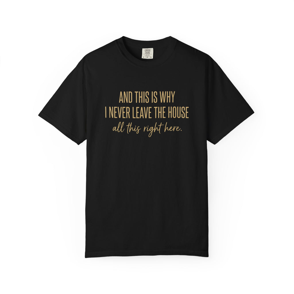 This Is Why I Never Leave The House T-Shirt