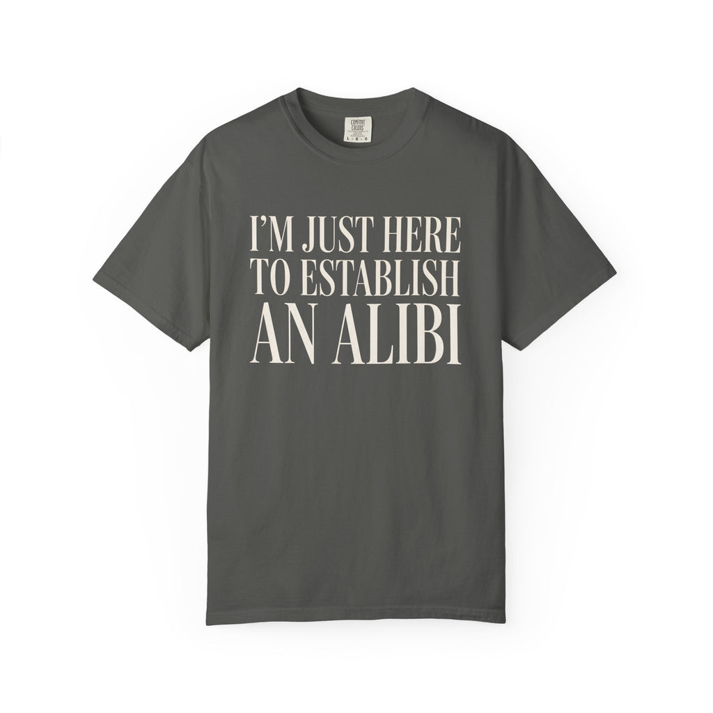 Just Here To Establish An Alibi T-Shirt