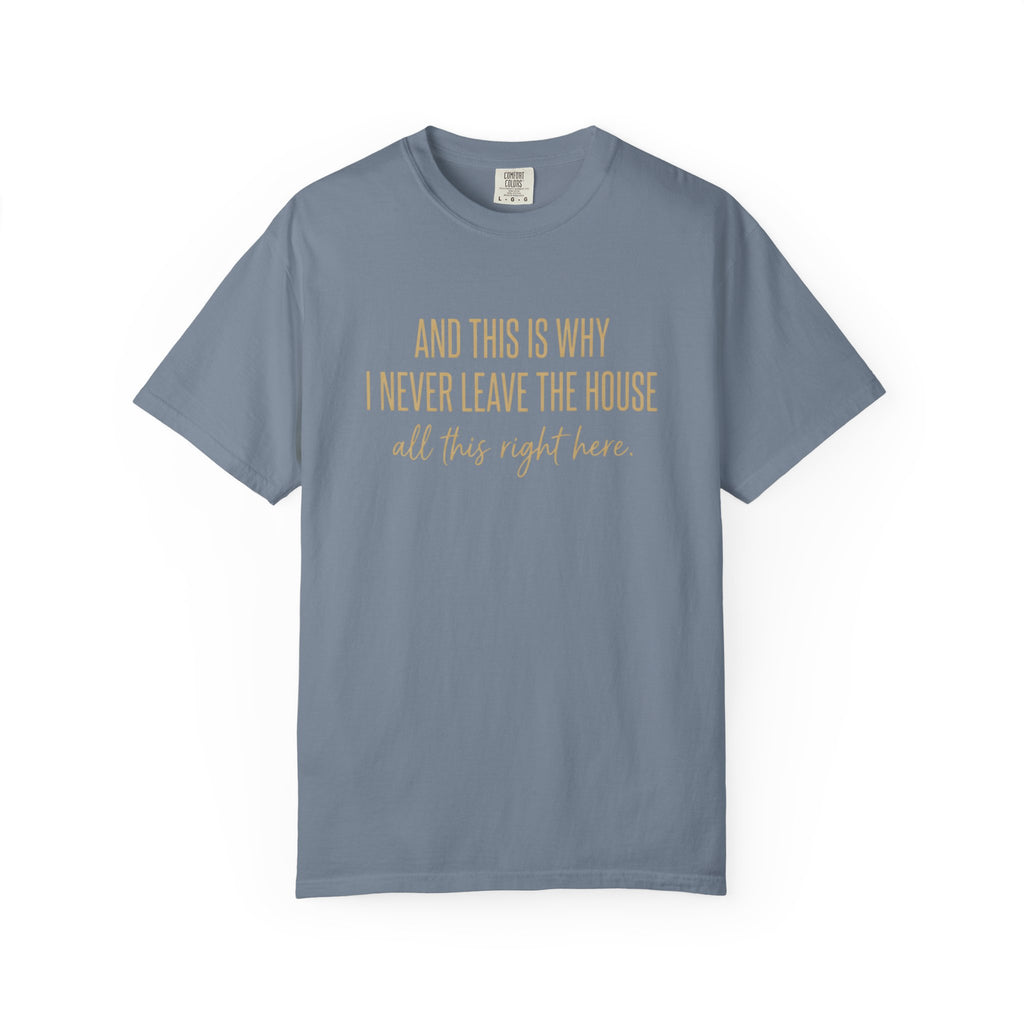 This Is Why I Never Leave The House T-Shirt