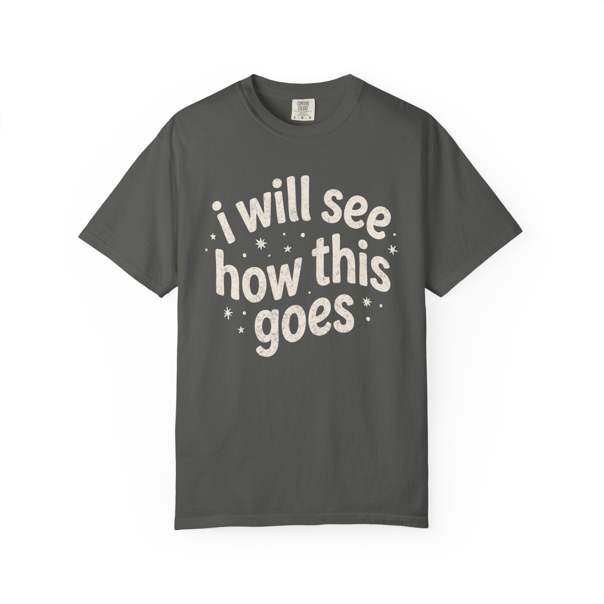 I Will See How This Goes T-Shirt