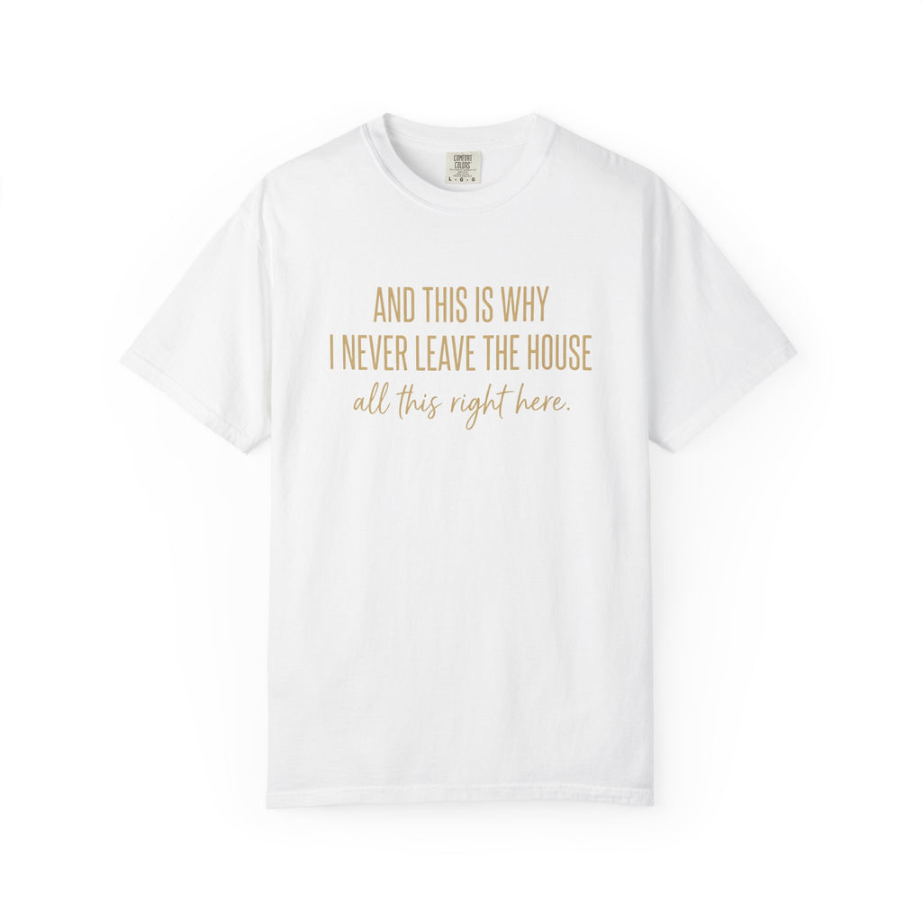This Is Why I Never Leave The House T-Shirt