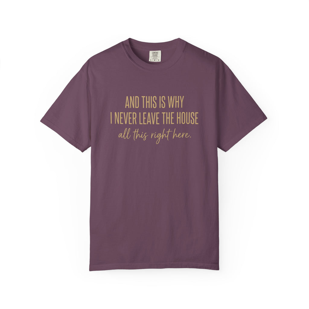 This Is Why I Never Leave The House T-Shirt