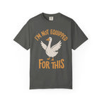 I'm Not Equipped Goose T-Shirt