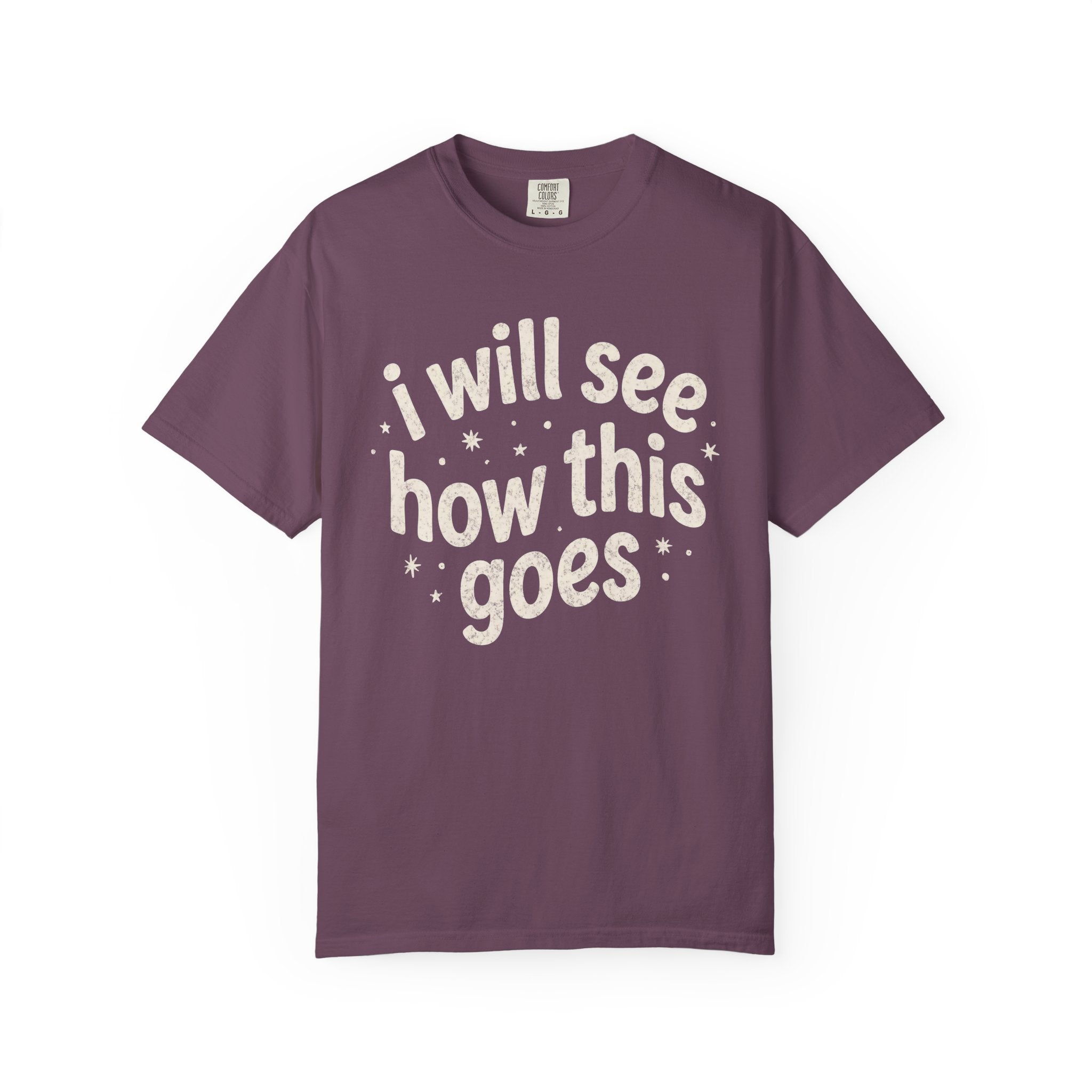 I Will See How This Goes T-Shirt