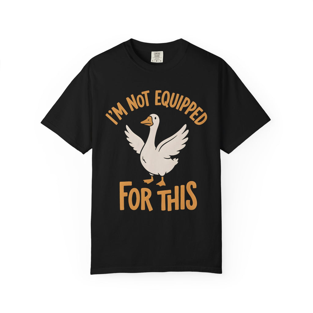 I'm Not Equipped Goose T-Shirt