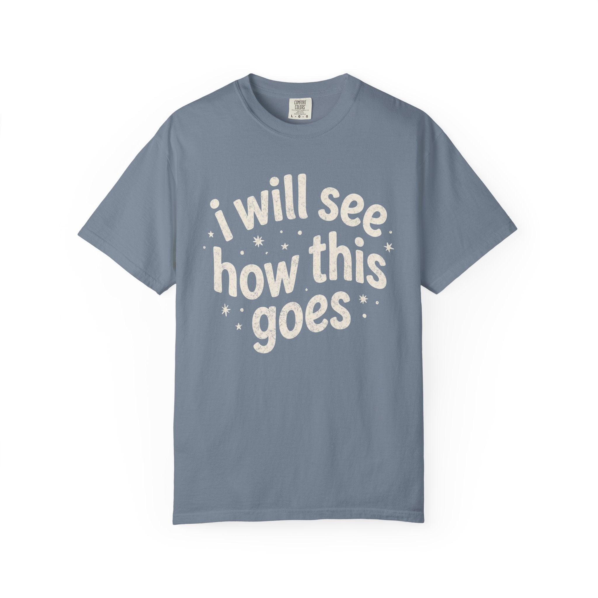 I Will See How This Goes T-Shirt