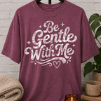 Be Gentle With Me T-Shirt
