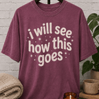 I Will See How This Goes T-Shirt