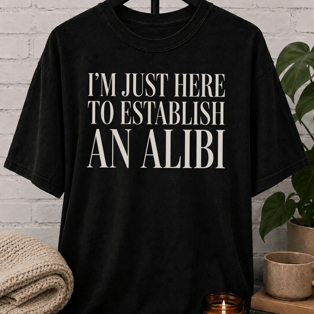 Just Here To Establish An Alibi T-Shirt