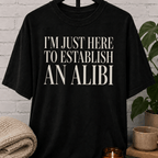 Just Here To Establish An Alibi T-Shirt