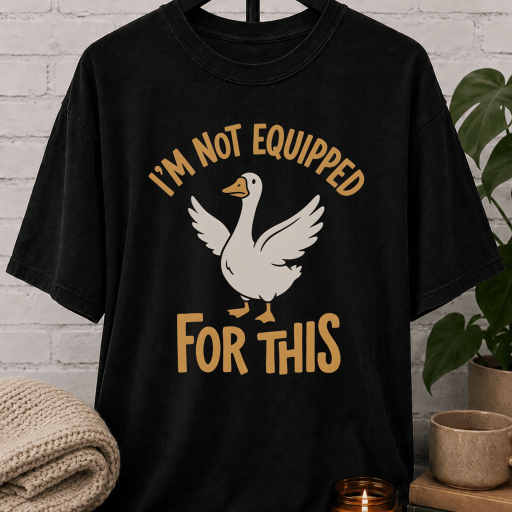 I'm Not Equipped Goose T-Shirt