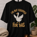 I'm Not Equipped Goose T-Shirt