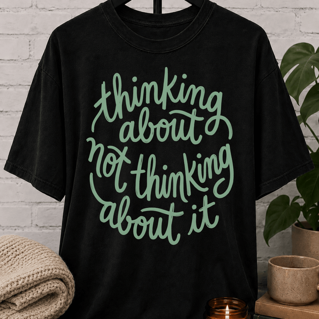 Thinking About Not Thinking About It T-Shirt