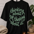 Thinking About Not Thinking About It T-Shirt