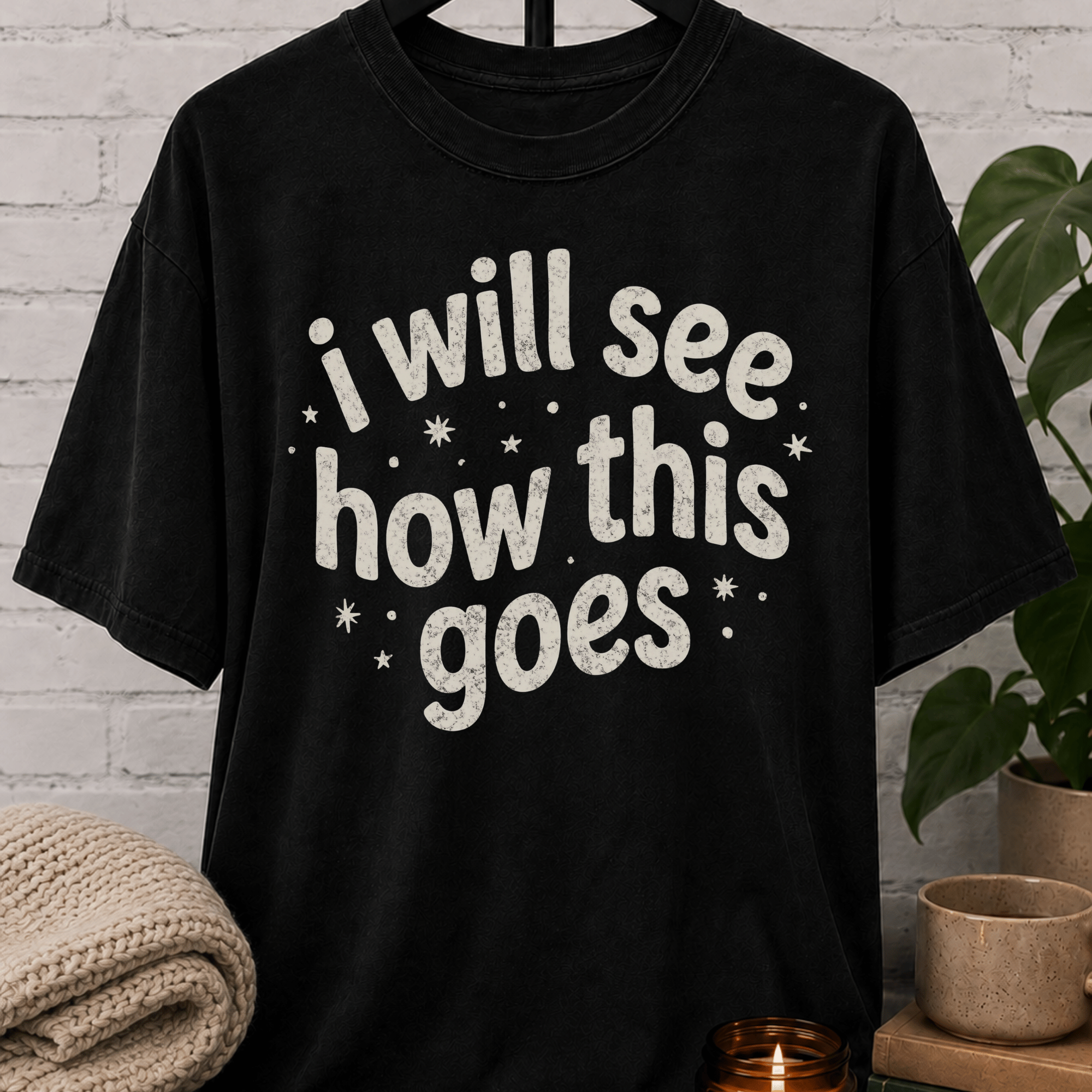 I Will See How This Goes T-Shirt