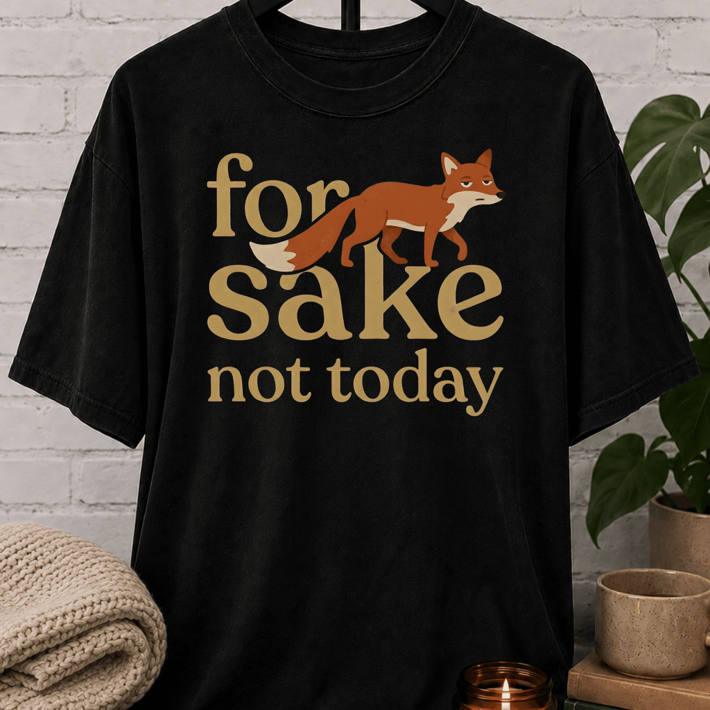 For Fox Sake Not Today T-Shirt