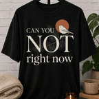 Can You Not Right Now Bird T-Shirt