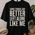 Some Things Are Better Left Alone T-Shirt