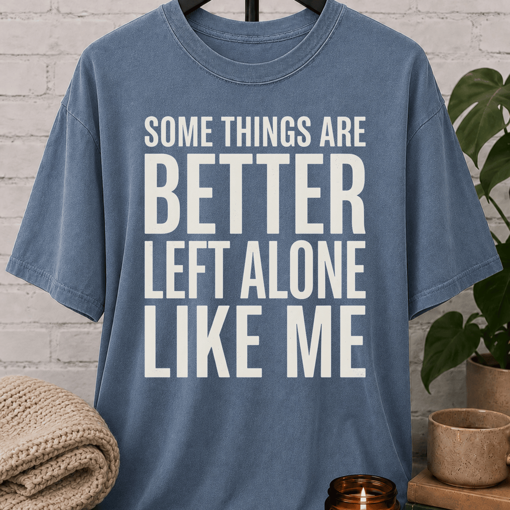 Some Things Are Better Left Alone T-Shirt