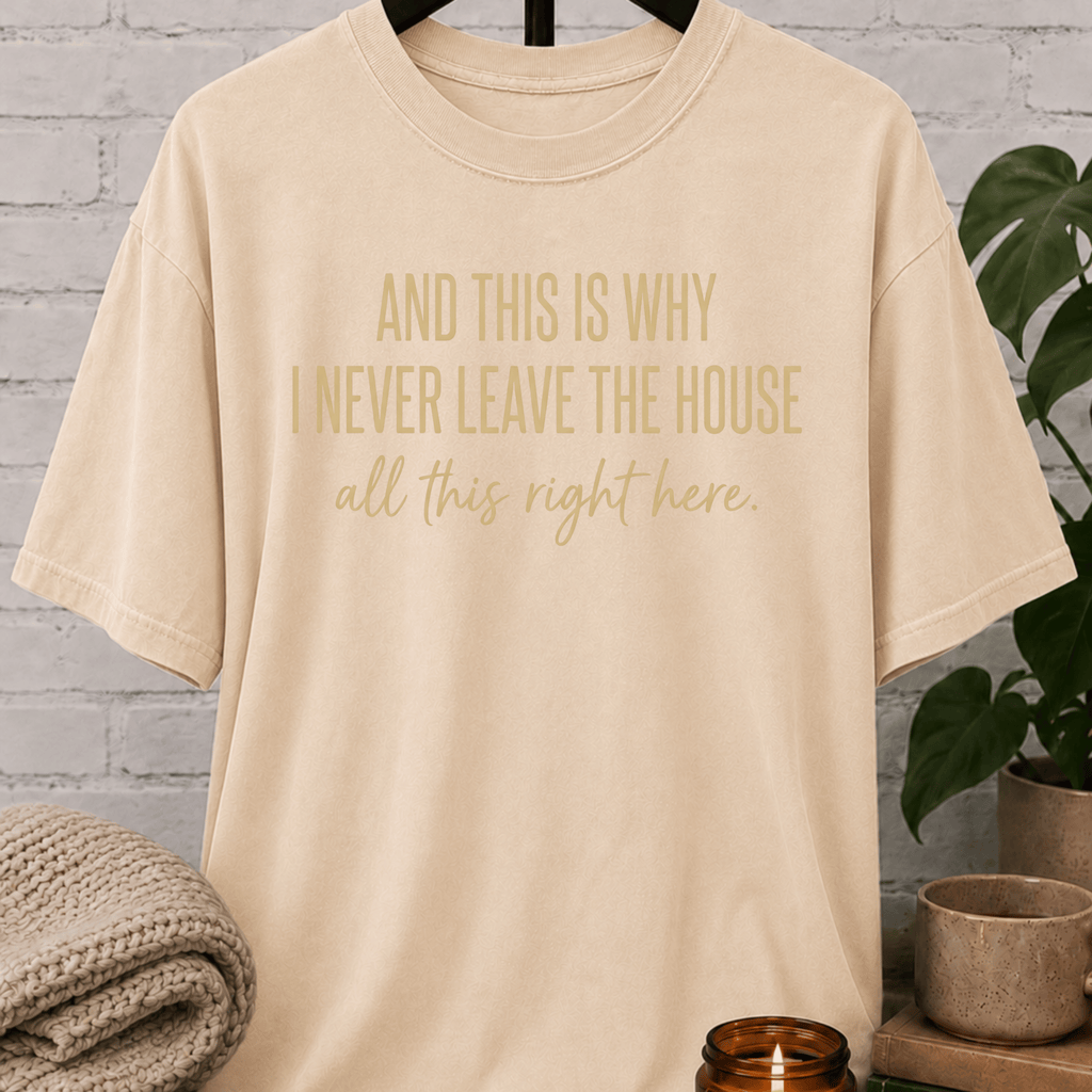 This Is Why I Never Leave The House T-Shirt