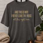 This Is Why I Never Leave The House T-Shirt