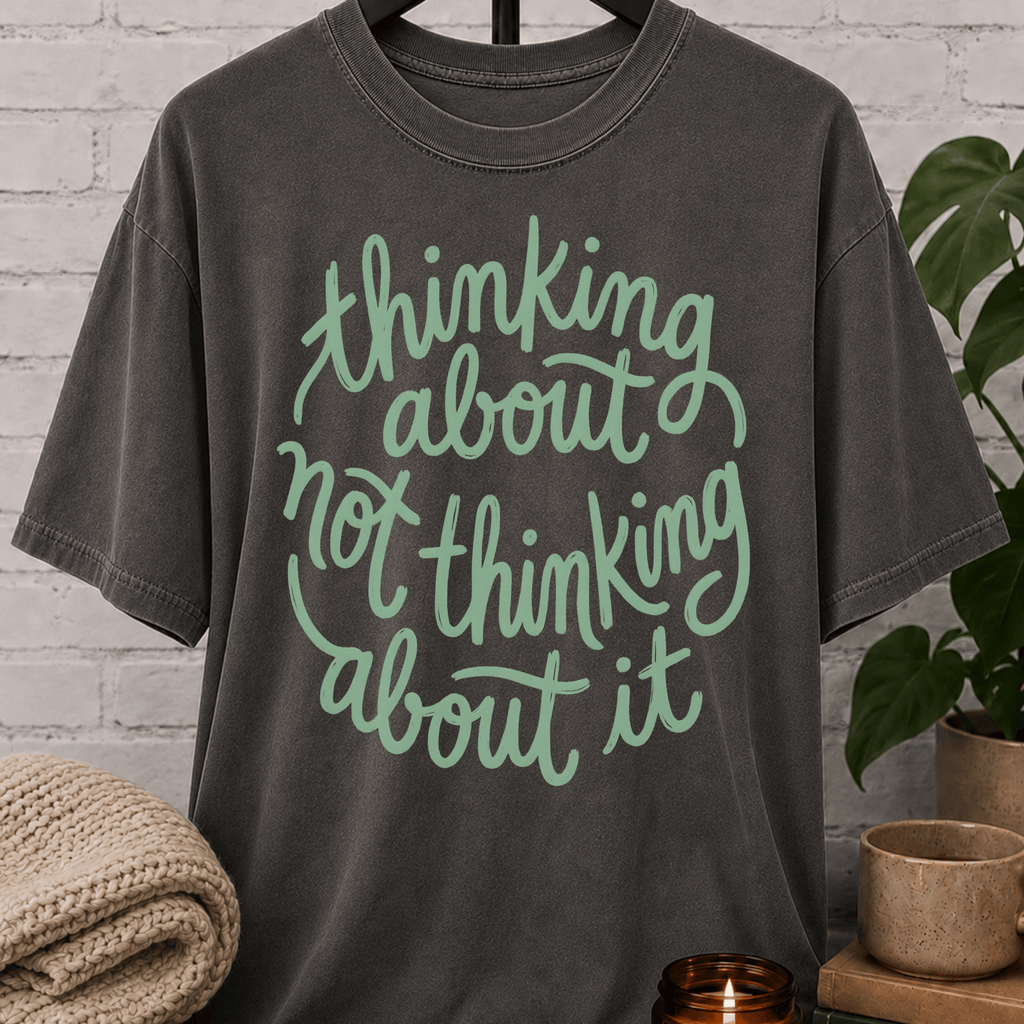 Thinking About Not Thinking About It T-Shirt