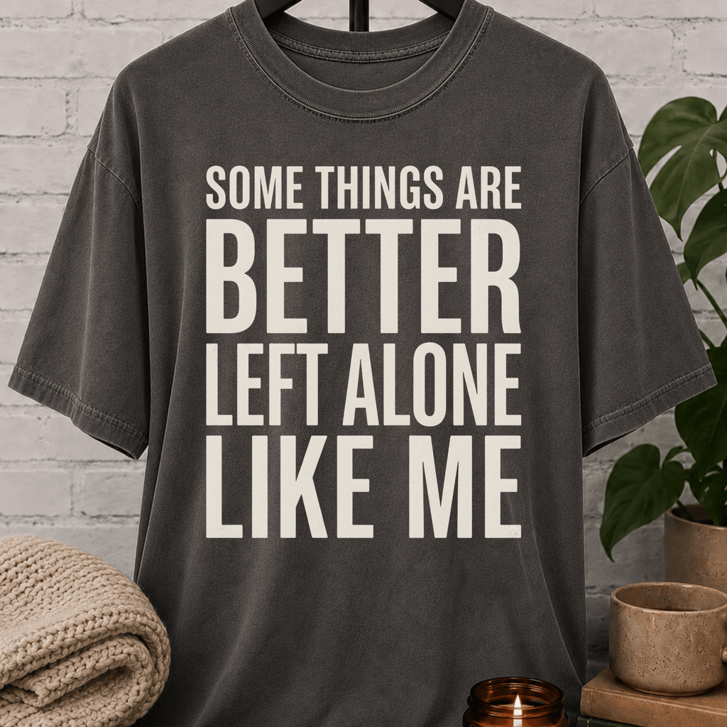 Some Things Are Better Left Alone T-Shirt
