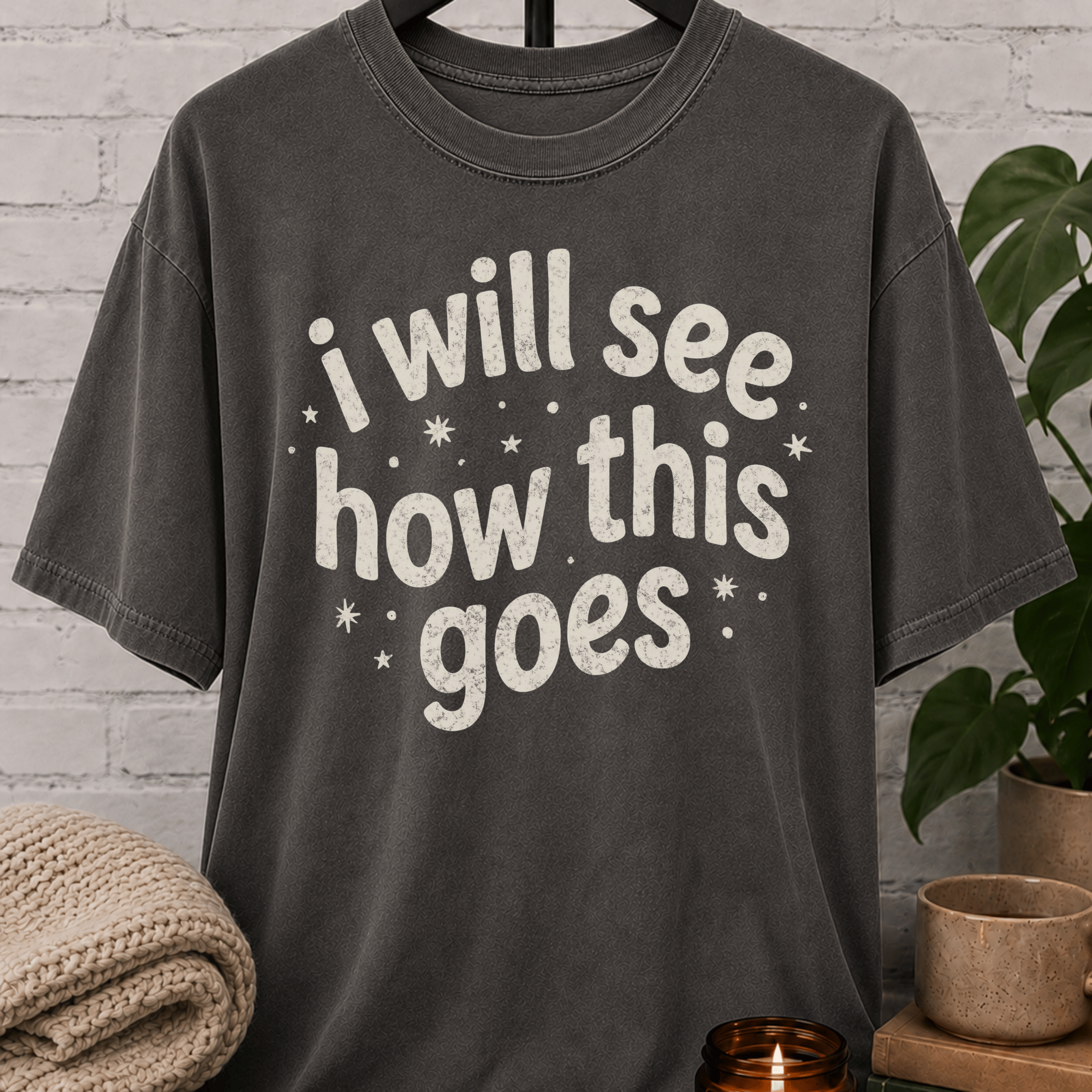 I Will See How This Goes T-Shirt