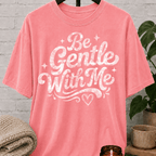 Be Gentle With Me T-Shirt