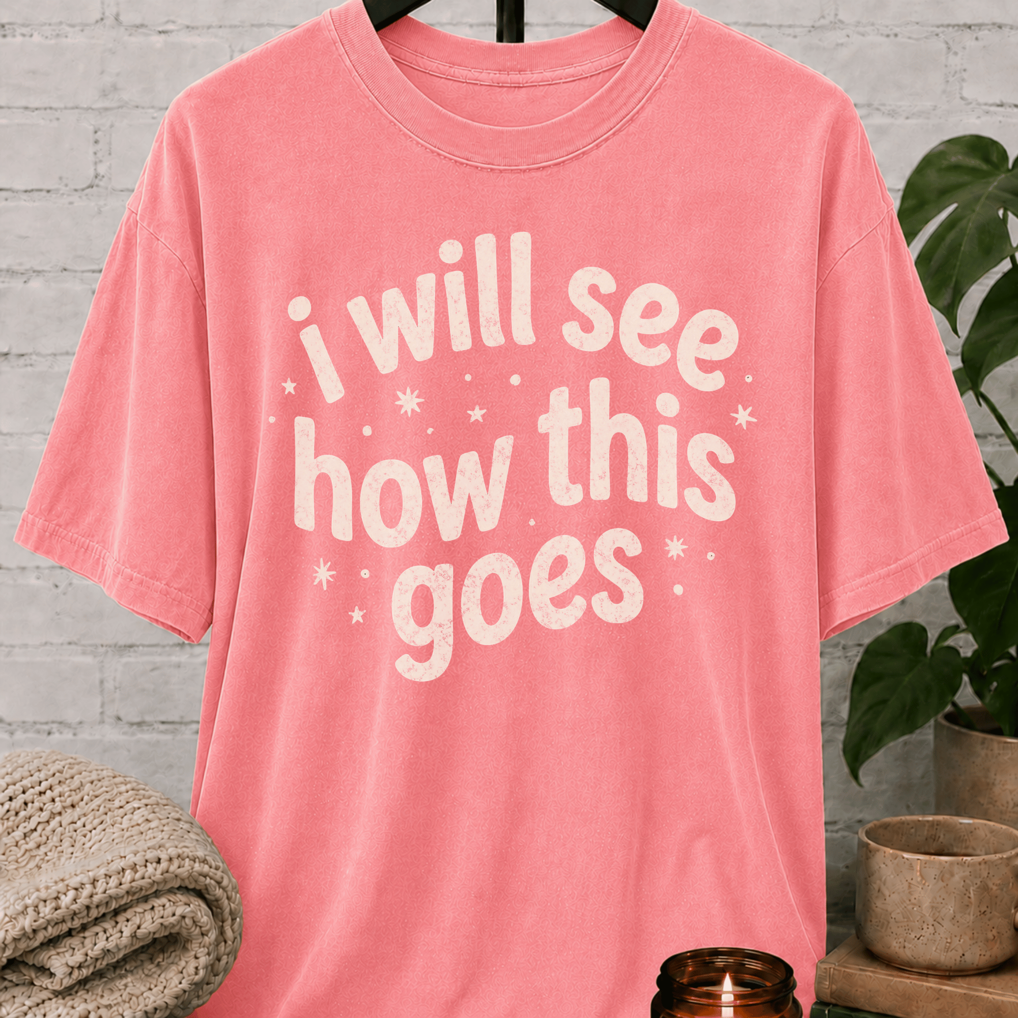 I Will See How This Goes T-Shirt