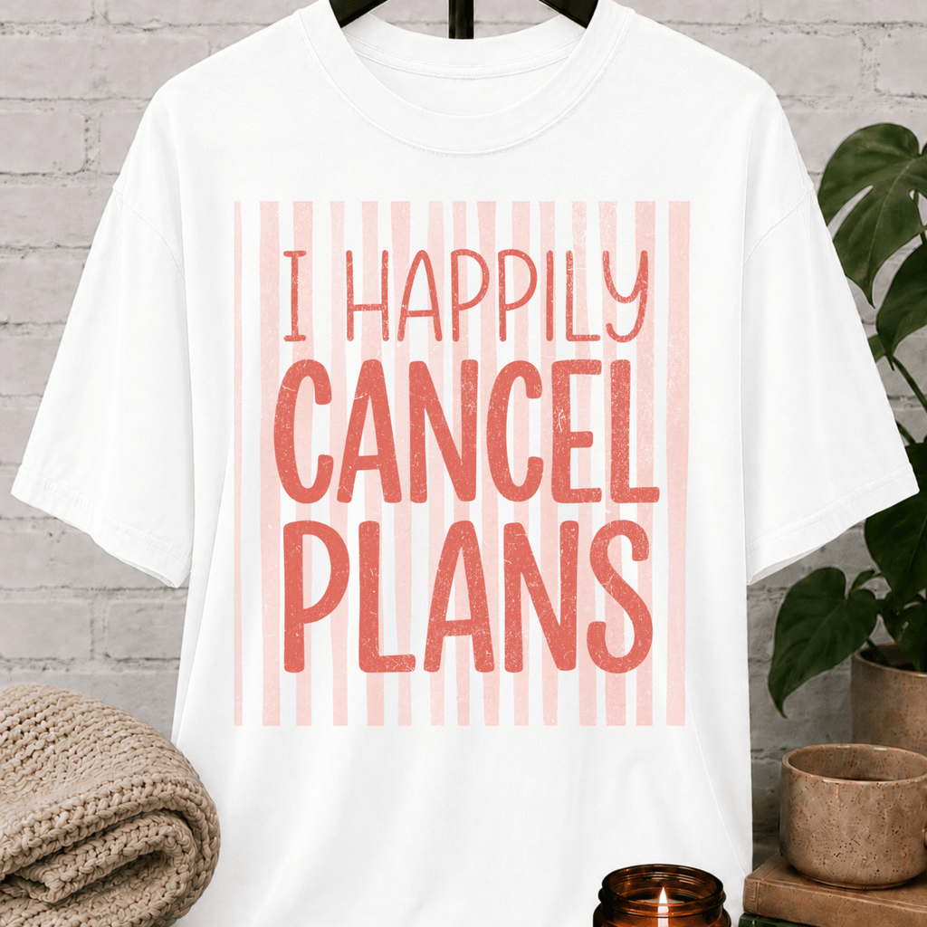 I Happily Cancel Plans T-Shirt